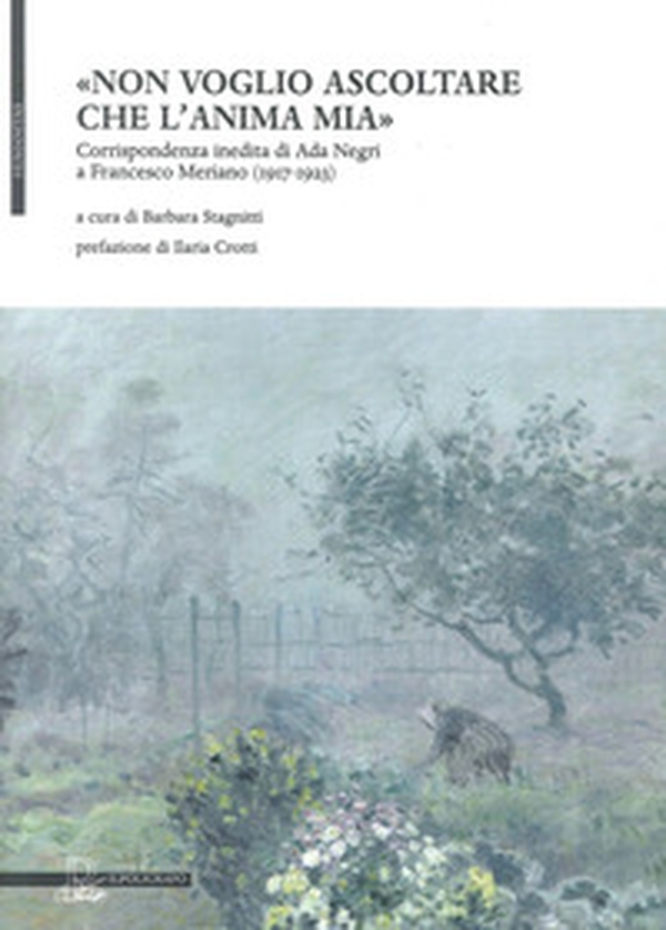 «Non voglio ascoltare che l'anima mia». Corrispondenza inedita di Ada Negri a Francesco Meriano (1917-1923) - Librerie.coop «Non voglio ascoltare che l'anima mia». Corrispondenza inedita di Ada Negri a Francesco Meriano (1917-1923) - Librerie.coop