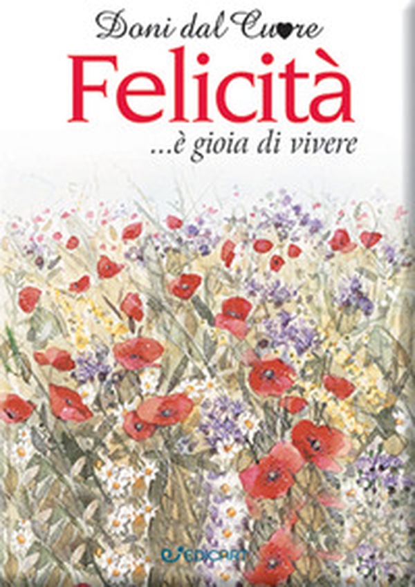 Felicità... è gioia di vivere - Librerie.coop Felicità... è gioia di vivere - Librerie.coop