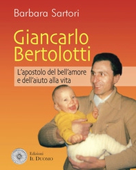 Giancarlo Bertolotti. L'apostolo del bell'amore e dell'aiuto alla vita - Librerie.coop Giancarlo Bertolotti. L'apostolo del bell'amore e dell'aiuto alla vita - Librerie.coop