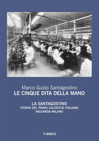 Le cinque dita della mano. La Santagostino. Storia del primo calzificio italiano Niguarda-Milano - Librerie.coop Le cinque dita della mano. La Santagostino. Storia del primo calzificio italiano Niguarda-Milano - Librerie.coop