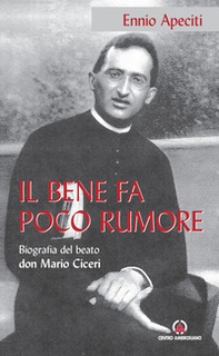Il bene fa poco rumore. Biografia del beato don Mario Ciceri - Librerie.coop