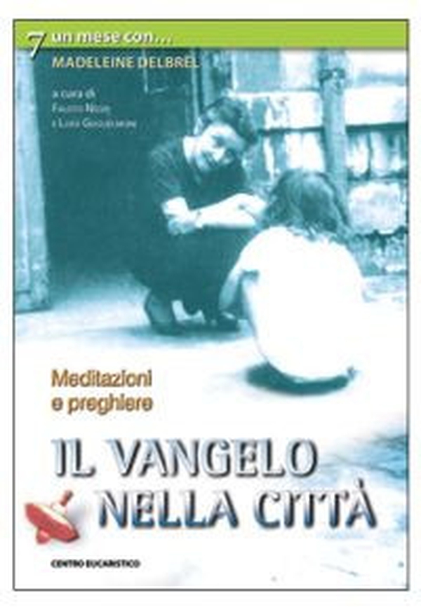 Il vangelo nella città. Un mese con Madeleine Delbrêl - Librerie.coop