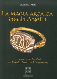 La magia arcaica degli anelli. La scienza dei Lapidari dal Mondo Classico al Rinascimento - Librerie.coop