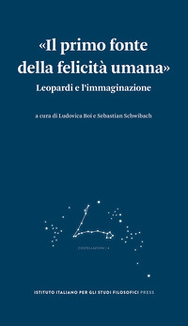 «Il primo fonte della felicità umana». Leopardi e l'immaginazione - Librerie.coop «Il primo fonte della felicità umana». Leopardi e l'immaginazione - Librerie.coop