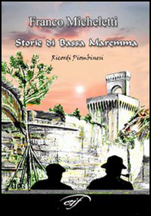 Storie di bassa Maremma. Ricordi piombinesi - Librerie.coop Storie di bassa Maremma. Ricordi piombinesi - Librerie.coop