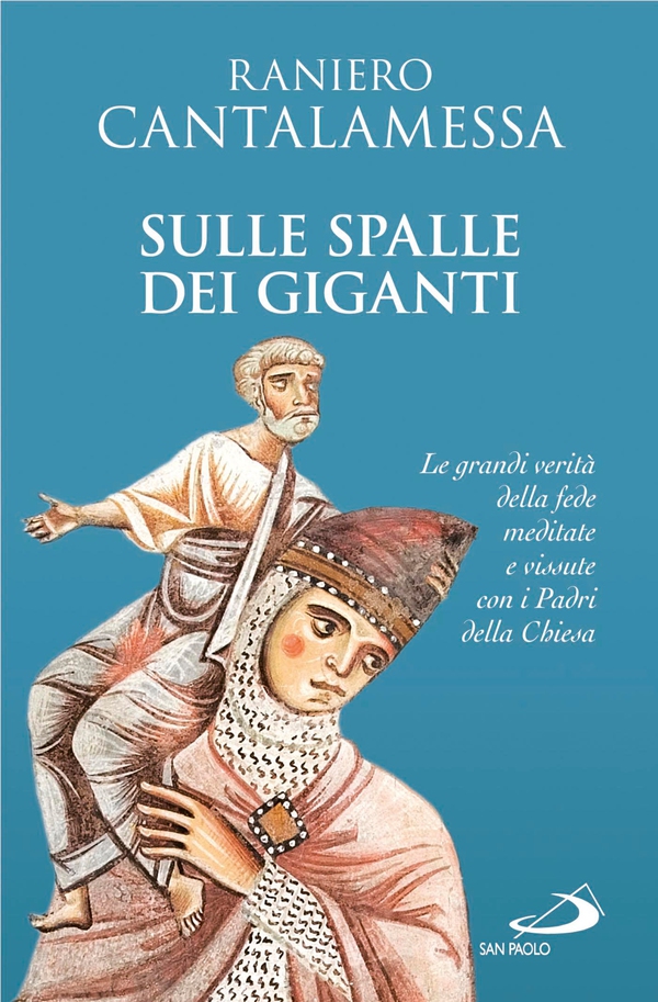 Sulle spalle dei giganti. Le grandi verità della fede meditate e vissute con i Padri della Chiesa - Librerie.coop