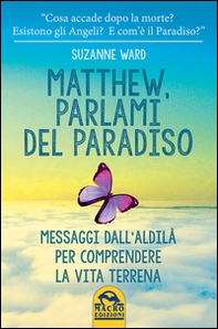 Matthew, parlami del paradiso. Messaggi dall'aldilà per comprendere la vita terrena - Librerie.coop