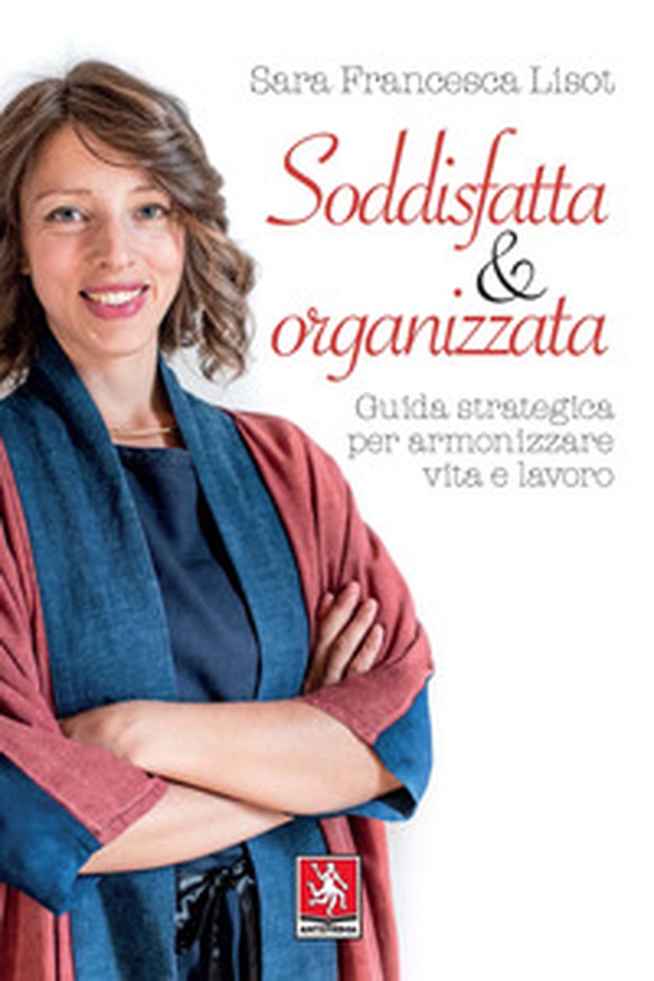 Soddisfatta & organizzata. Guida strategica per armonizzare vita e lavoro - Librerie.coop Soddisfatta & organizzata. Guida strategica per armonizzare vita e lavoro - Librerie.coop
