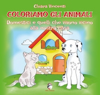 Coloriamo gli animali. Domestici e quelli che vivono vicino alla nostra casa - Librerie.coop