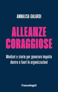 Alleanze coraggiose. Mindset e storie per generare impatto dentro e fuori le organizzazioni - Librerie.coop
