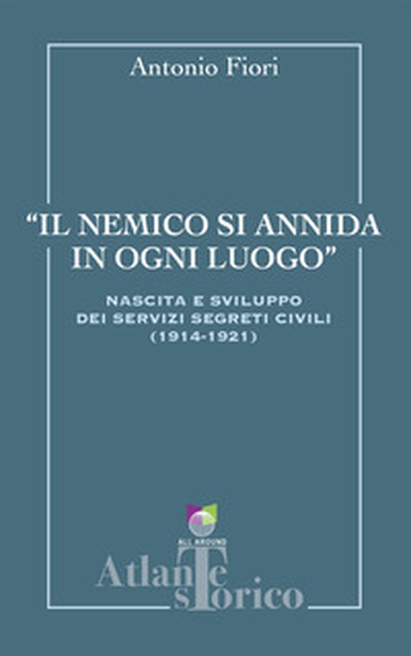 Il nemico si annida in ogni luogo. Nascita e sviluppo dei servizi segreti civili 1914-1921 - Librerie.coop
