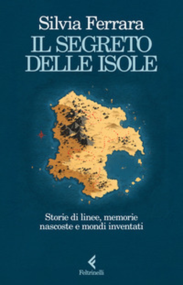 Il segreto delle isole. Storie di linee, memorie nascoste e mondi inventati - Librerie.coop