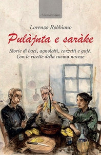 Pulàjnta e saràke. Storie di baci, agnolotti, corzetti e gufé. Con le ricette della cucina novese - Librerie.coop