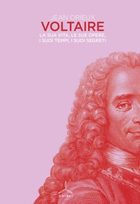 Voltaire. La sua vita, le sue opere, i suoi tempi, i suoi segreti - Librerie.coop