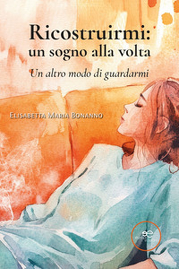 Ricostruirmi: un sogno alla volta. Un altro modo di guardarmi - Librerie.coop