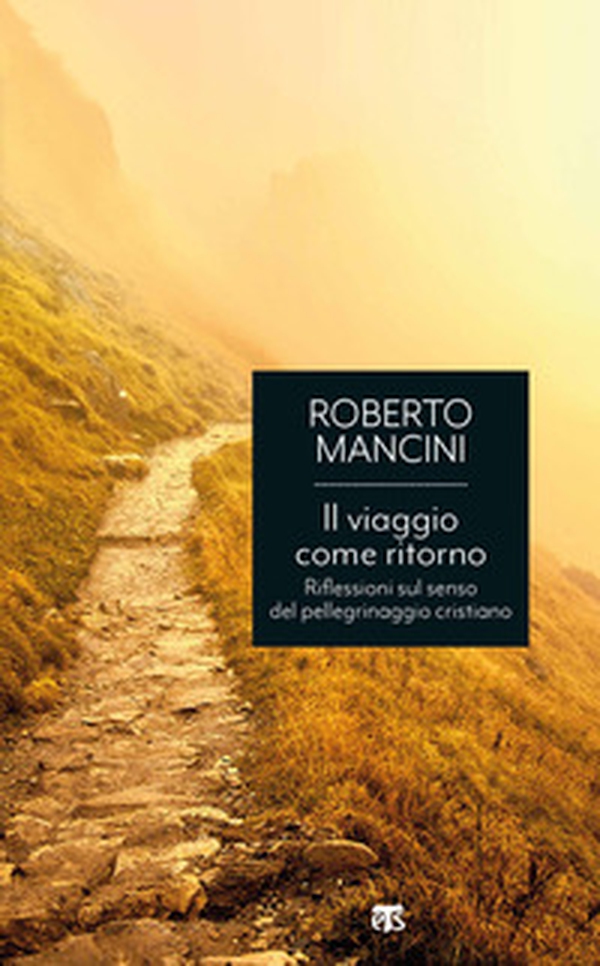 Il viaggio come ritorno. Riflessioni sul senso del pellegrinaggio cristiano - Librerie.coop Il viaggio come ritorno. Riflessioni sul senso del pellegrinaggio cristiano - Librerie.coop