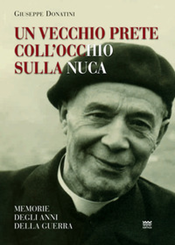 Un vecchio prete coll'occhio sulla nuca. Memorie degli anni della guerra - Librerie.coop