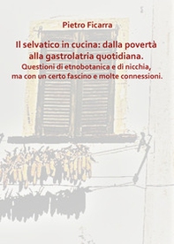 Il selvatico in cucina: dalla povertà alla gastrolatria quotidiana. Questioni di etnobotanica e di nicchia, ma con un certo fascino e molte connessioni - Librerie.coop