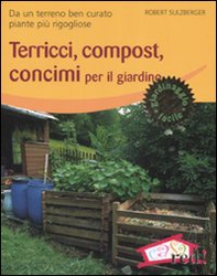 Terricci, compost, concimi per il giardino. Da un terreno ben curato piante più rigogliose - Librerie.coop