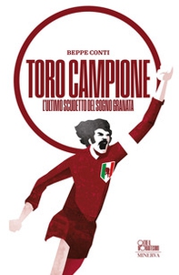 Toro campione. L'ultimo scudetto del sogno granata - Librerie.coop