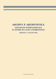 Archivi e archivistica. Convegno internazionale in onore di Laura Giambastiani. Firenze, 5-7 giugno 2023. Atti del convegno - Librerie.coop