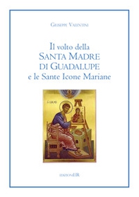 Il volto della Santa Madre di Guadalupe e le sante icone mariane - Librerie.coop