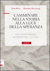Camminare nella storia alla luce della speranza. Esperienza di catechesi con bamini da 5 1/2 a 11 anni - Librerie.coop
