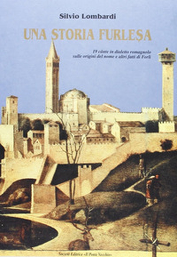 Una storia furlesa. 19 cante in dialetto romagnolo sulle origini del nome e altri fatti di Forlì - Librerie.coop Una storia furlesa. 19 cante in dialetto romagnolo sulle origini del nome e altri fatti di Forlì - Librerie.coop