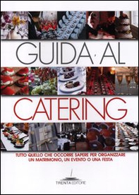 Guida al catering. Tutto quello che occorre sapere per organizzare un matrimonio, un evento o una festa - Librerie.coop