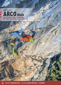 Arco walls. Classic and modern routes in the Sarca Valley - Librerie.coop