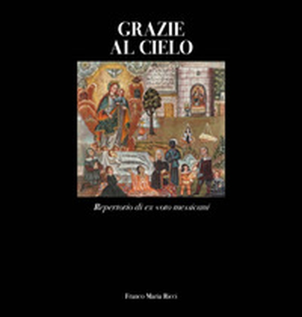 Grazie al cielo. Repertorio di ex voto messicani - Librerie.coop Grazie al cielo. Repertorio di ex voto messicani - Librerie.coop