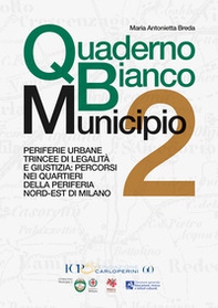 Quaderno Bianco Municipio 2. Periferie urbane trincee di legalità e giustizia: percorsi nei quartieri della periferia nord-est di Milano - Librerie.coop