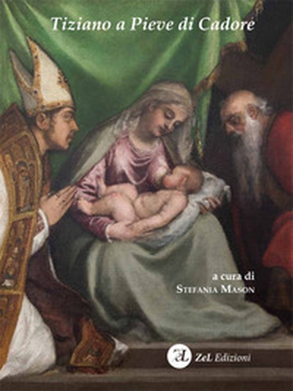 Tiziano a Pieve di Cadore. La Madonna col Bambino tra i santi Tiziano e Andrea. Storia, restauro, significato - Librerie.coop Tiziano a Pieve di Cadore. La Madonna col Bambino tra i santi Tiziano e Andrea. Storia, restauro, significato - Librerie.coop