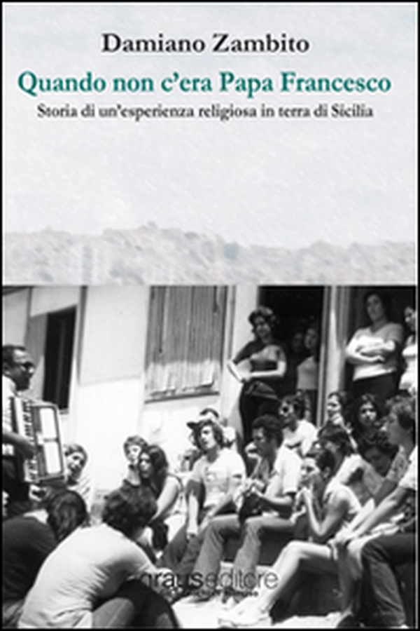Quando non c'era papa Francesco. Storia di un'esperienza religiosa in terra di Sicilia - Librerie.coop Quando non c'era papa Francesco. Storia di un'esperienza religiosa in terra di Sicilia - Librerie.coop