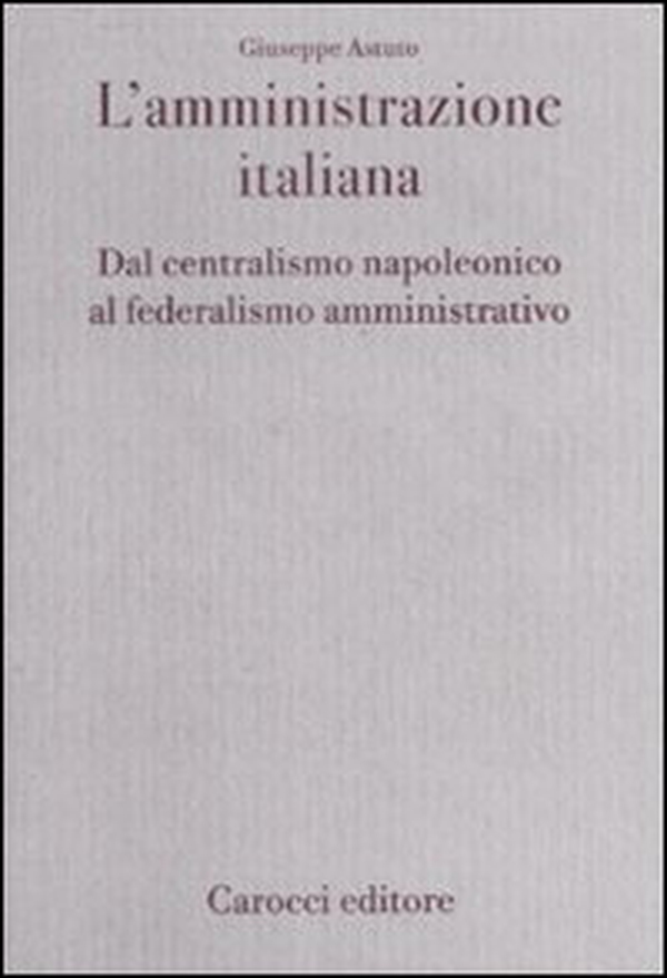 L'amministrazione italiana. Dal centralismo napoleonico al federalismo amministrativo - Librerie.coop L'amministrazione italiana. Dal centralismo napoleonico al federalismo amministrativo - Librerie.coop