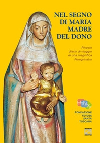Nel segno di Maria Madre del dono. Piccolo diario di viaggio di una magnifica peregrinatio - Librerie.coop