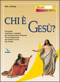 Chi è Gesù? Una guida essenziale e completa per conoscere Gesù di Nazaret e la sua importanza per la fede e la vita dei cristiani - Librerie.coop