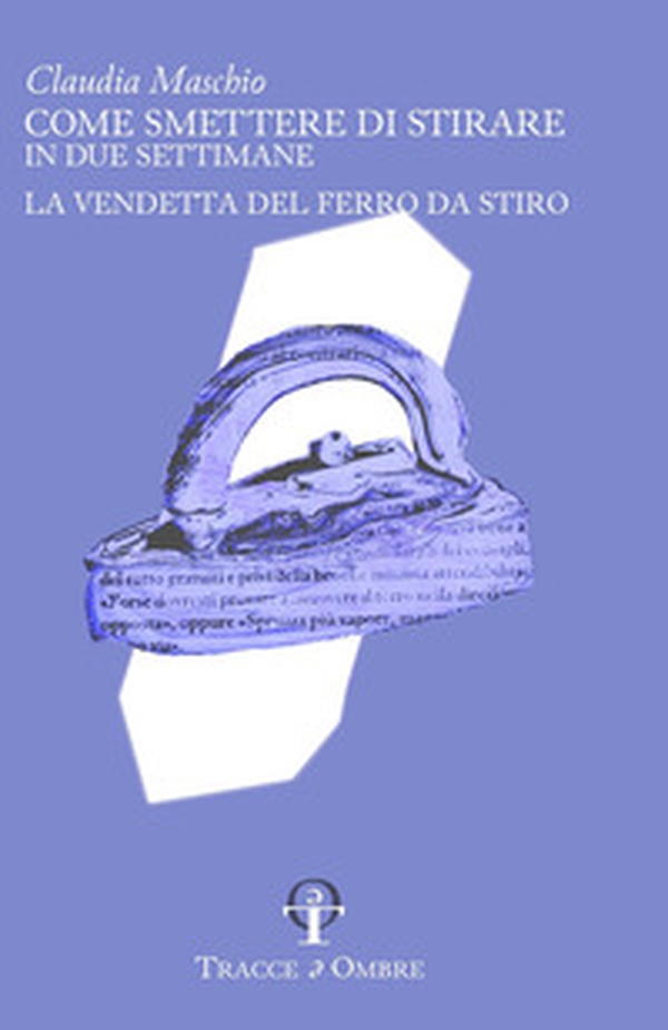 Come smettere di stirare in due settimane. La vendetta del ferro da stiro - Librerie.coop Come smettere di stirare in due settimane. La vendetta del ferro da stiro - Librerie.coop