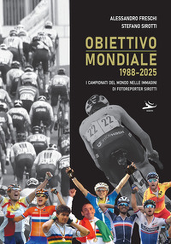 Obiettivo mondiale 1988-2025. I campionati del mondo nelle immagini di fotoreporter Sirotti - Librerie.coop