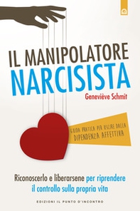 Il manipolatore narcisista. Riconoscerlo e liberarsene per riprendere il controllo sulla propria vita - Librerie.coop Il manipolatore narcisista. Riconoscerlo e liberarsene per riprendere il controllo sulla propria vita - Librerie.coop
