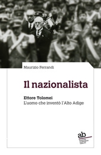 Il nazionalista. Ettore Tolomei. L'uomo che inventò l'Alto Adige - Librerie.coop