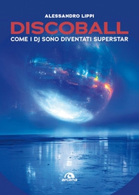 Discoball. Come i dj sono diventati superstar - Librerie.coop