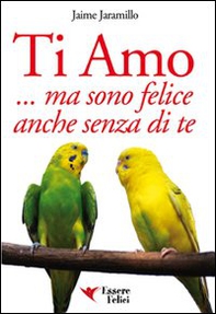 Ti amo... ma sono felice anche senza di te - Librerie.coop Ti amo... ma sono felice anche senza di te - Librerie.coop