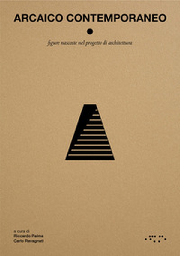 Arcaico contemporaneo. Figure nascoste nel progetto di architettura - Librerie.coop
