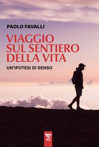 Viaggio sul sentiero della vita. Un'ipotesi di senso - Librerie.coop