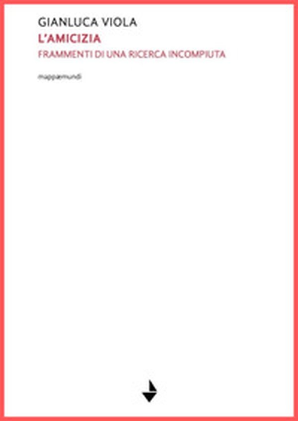L'amicizia. Frammenti di una ricerca incompiuta - Librerie.coop L'amicizia. Frammenti di una ricerca incompiuta - Librerie.coop