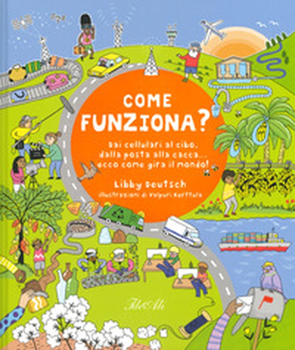 Come funziona? Dai cellulari al cibo, dalla posta alla cacca... ecco come gira il mondo! - Librerie.coop Come funziona? Dai cellulari al cibo, dalla posta alla cacca... ecco come gira il mondo! - Librerie.coop