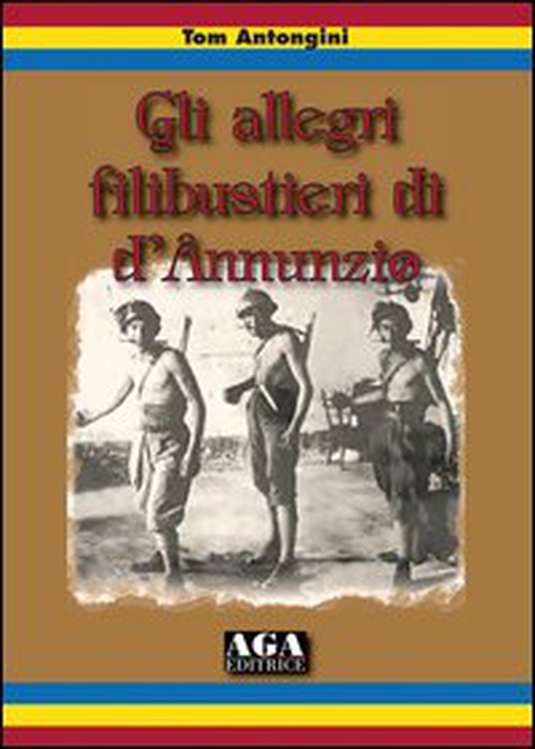 Gli allegri filibustieri di D'Annunzio - Librerie.coop Gli allegri filibustieri di D'Annunzio - Librerie.coop