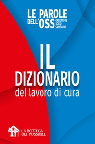 Il dizionario per il lavoro di cura. Le parole dell'OSS operatore socio sanitario - Librerie.coop
