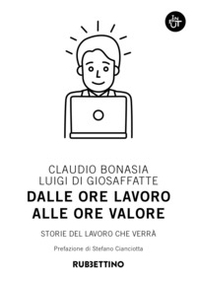 Dalle ore lavoro alle ore valore. Storie del lavoro che verrà - Librerie.coop